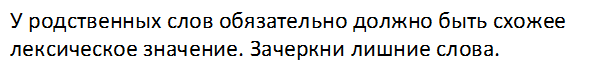 У родственных слов обязательно должно быть схожее лексическое значение. Зачеркни лишние слова.