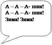 Скругленная прямоугольная выноска: А – А – А- пши!
А – А – А- пши!
Зима! Зима!
