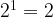 \rm 2^1=2