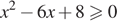 x в квадрате минус 6x плюс 8\geqslant0