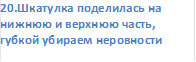 20.Шкатулка поделилась на нижнюю и верхнюю часть, губкой убираем неровности