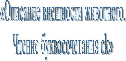  «Описание внешности животного. 
Чтение буквосочетания ck»
