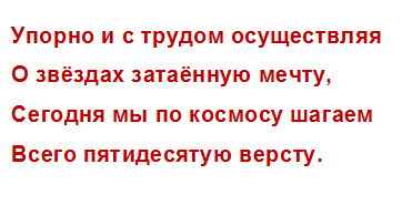 Упорно и с трудом осуществляя
О звёздах затаённую мечту,
Сегодня мы по космосу шагаем
Всего пятидесятую версту.
