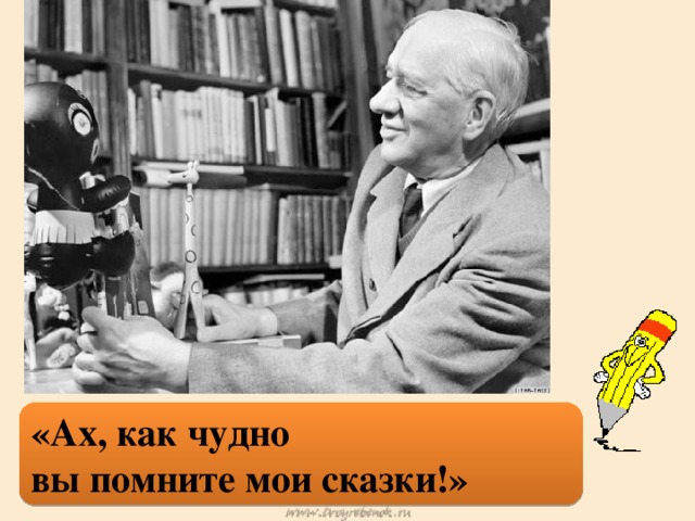 «Ах, как чудно вы помните мои сказки!»