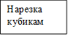 Нарезка кубикам