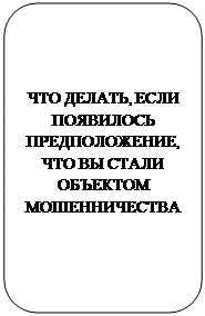 Скругленный прямоугольник: ЧТО ДЕЛАТЬ, ЕСЛИ ПОЯВИЛОСЬ ПРЕДПОЛОЖЕНИЕ, ЧТО ВЫ СТАЛИ ОБЪЕКТОМ МОШЕННИЧЕСТВА
