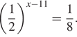 левая круглая скобка дробь: числитель: 1, знаменатель: 2 конец дроби правая круглая скобка в степени левая круглая скобка x минус 11 правая круглая скобка = дробь: числитель: 1, знаменатель: 8 конец дроби . 