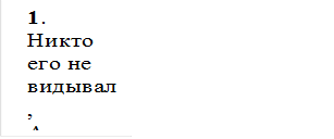 1. Никто его не видывал,
А слышать – всякий слыхивал, 
Без тела, а живет оно,
Без языка – кричит.


