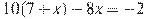 10(7+x) -8x=-2