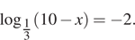 \log _ дробь: числитель: 1, знаменатель: 3 конец дроби левая круглая скобка 10 минус x правая круглая скобка = минус 2. 
