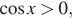  косинус x больше 0,
