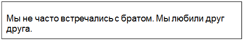 Text Box: Мы не часто встречались с братом. Мы любили друг друга.