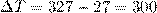 https://tex.z-dn.net/?f=%5CDelta%20T%3D327-27%3D300