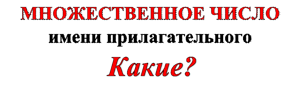 МНОЖЕСТВЕННОЕ ЧИСЛО имени прилагательного,Какие?