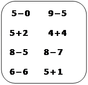 Скругленный прямоугольник:  5 – 0         9 – 5 
5 + 2          4 + 4 
8 – 5        8 – 7 
6 – 6        5 + 1      
