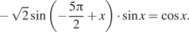 Описание:  минус корень из 2 синус левая круглая скобка минус дробь: числитель: 5 Пи , знаменатель: 2 конец дроби плюс x правая круглая скобка умножить на синус x= косинус x. 