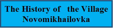 The History of   the Village
Novomikhailovka

