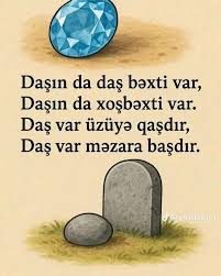 Daşın da daş baxti var, Daşın da xoşbaxti var. Daş var üzüya qaşdır, Daş  var mazara başdır. J@viralzihin @
