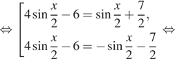  равносильно совокупность выражений 4 синус дробь: числитель: x, знаменатель: 2 конец дроби минус 6= синус дробь: числитель: x, знаменатель: 2 конец дроби плюс дробь: числитель: 7, знаменатель: 2 конец дроби ,4 синус дробь: числитель: x, знаменатель: 2 конец дроби минус 6= минус синус дробь: числитель: x, знаменатель: 2 конец дроби минус дробь: числитель: 7, знаменатель: 2 конец дроби конец совокупности . равносильно 