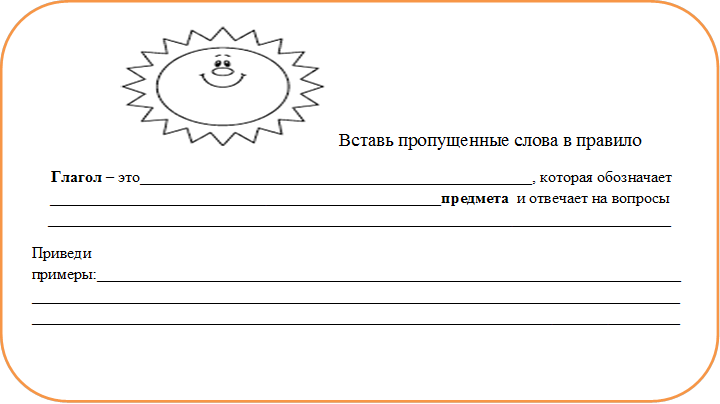              Вставь пропущенные слова в правило
 Глагол – это_________________________________________________, которая обозначает  _________________________________________________предмета  и отвечает на вопросы  ______________________________________________________________________________
Приведи примеры:___________________________________________________________________________________________________________________________________________________________________________________________________________________________________________

