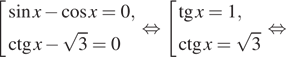  совокупность выражений синус x минус косинус x=0,ctg x минус корень из 3=0 конец совокупности . равносильно совокупность выражений тангенс x =1,ctg x= корень из 3 конец совокупности . равносильно 