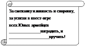 Вертикальный свиток: За смекалку и ловкость и сноровку, 
за успехи в квест-игре
всех Юных армейцев ______________наградить, и __________________вручить!
