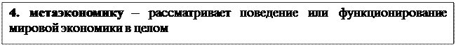 Надпись: 4. метаэкономику – рассматривает поведение или функционирование мировой экономики в целом





