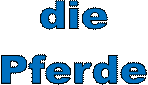 die 
Pferde 