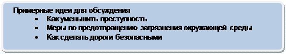 Скругленный прямоугольник: Примерные идеи для обсуждения
•	Как уменьшить преступность
•	Меры по предотвращению загрязнения окружающей среды
•	Как сделать дороги безопасными
