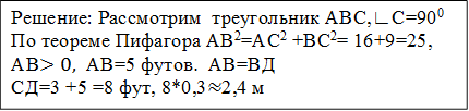 Решение: Рассмотрим  треугольник АВС,∟С=900
По теореме Пифагора АВ2=АС2 +ВС2= 16+9=25, АВ>0,  АВ=5 футов.  АВ=ВД
СД=3 +5 =8 фут, 8*0,3≈2,4 м
Ответ: высота тополя 2,4 м

