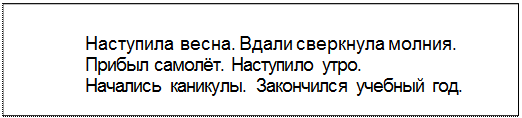 Text Box: Наступила весна. Вдали сверкнула молния.
Прибыл самолёт. Наступило утро.
Начались каникулы. Закончился учебный год.
