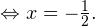 Leftrightarrow x = -frac{1}{2}.