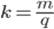 k = m / q