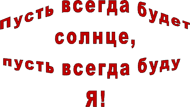 Пусть всегда будет
 солнце, 
пусть всегда буду 
Я!