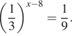  левая круглая скобка дробь: числитель: 1, знаменатель: 3 конец дроби правая круглая скобка в степени левая круглая скобка x минус 8 правая круглая скобка = дробь: числитель: 1, знаменатель: 9 конец дроби . 