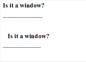 Is it a window? 
__________________        

   Is it a window? 
___________________

  
