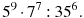 5^{9}\cdot7^{7}:35^{6}.