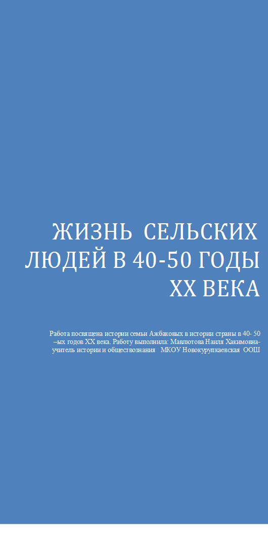  ЖИЗНЬ  СЕЛЬСКИХ ЛЮДЕЙ В 40-50 ГОДЫ XX ВЕКА 

Работа посвящена истории семьи Ажбаковых в истории страны в 40- 50 –ых годов XX века. Работу выполнила: Мавлютова Наиля Хакимовна- учитель истории и обществознания   МКОУ Новокурупкаевская  ООШ 
