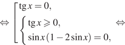 Описание:  равносильно совокупность выражений тангенс x=0, система выражений тангенс x больше или равно 0, синус x левая круглая скобка 1 минус 2 синус x правая круглая скобка =0, конец системы . конец совокупности равносильно 
