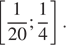  левая квадратная скобка дробь: числитель: 1, знаменатель: 20 конец дроби ; дробь: числитель: 1, знаменатель: 4 конец дроби правая квадратная скобка .