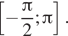  левая квадратная скобка минус дробь: числитель: Пи , знаменатель: 2 конец дроби ; Пи правая квадратная скобка . 