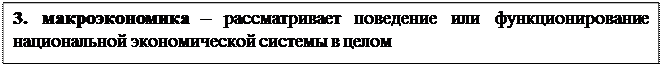 Надпись: 3. макроэкономика – рассматривает поведение или функционирование национальной экономической системы в целом