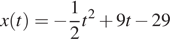 x левая круглая скобка t правая круглая скобка = минус дробь: числитель: 1, знаменатель: 2 конец дроби t в квадрате плюс 9t минус 29 