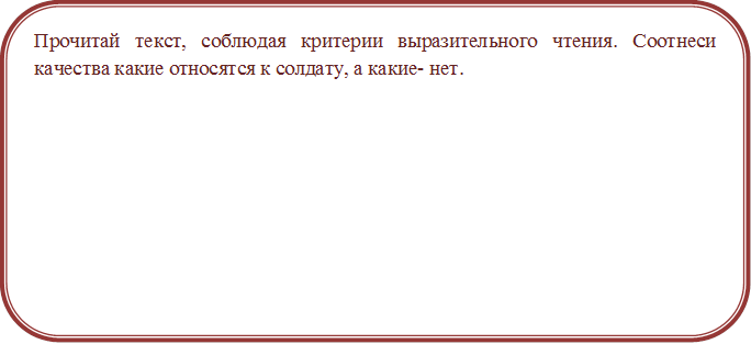 Прочитай текст, соблюдая критерии выразительного чтения. Соотнеси качества какие относятся к солдату, а какие- нет.

