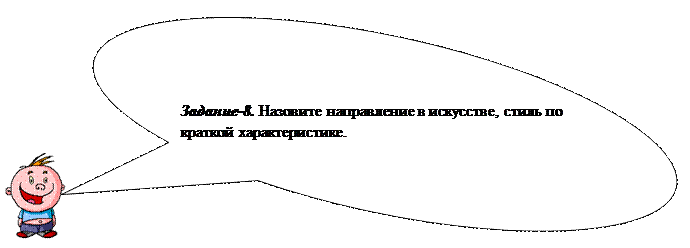 Овальная выноска: Задание-8. Назовите направление в искусстве, стиль по краткой характеристике.
