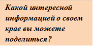 Какой интересной информацией о своем крае вы можете поделиться?