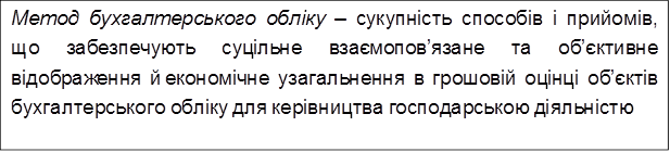 Метод бухгалтерського обліку – сукупність способів і прийомів, що забезпечують суцільне взаємопов’язане та об’єктивне відображення й економічне узагальнення в грошовій оцінці об’єктів бухгалтерського обліку для керівництва господарською діяльністю