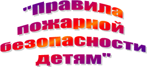 "Правила
пожарной 
безопасности
детям"