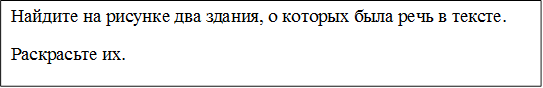 Найдите на рисунке два здания, о которых была речь в тексте.
Раскрасьте их.
