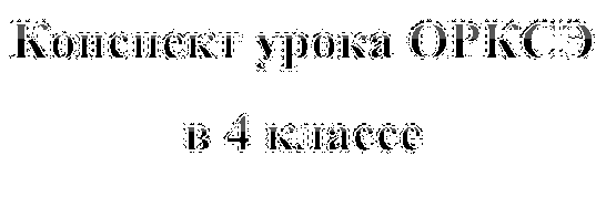 Конспект урока ОРКСЭ
в 4 классе
